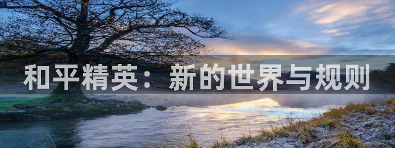 杜邦娱乐网页登录入口官网：和平精英：新的世界与规则