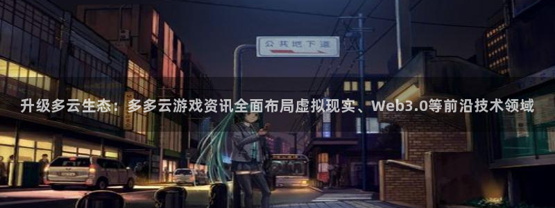 杜邦娱乐注册网站：升级多云生态：多多云游戏资讯全面布局虚拟现